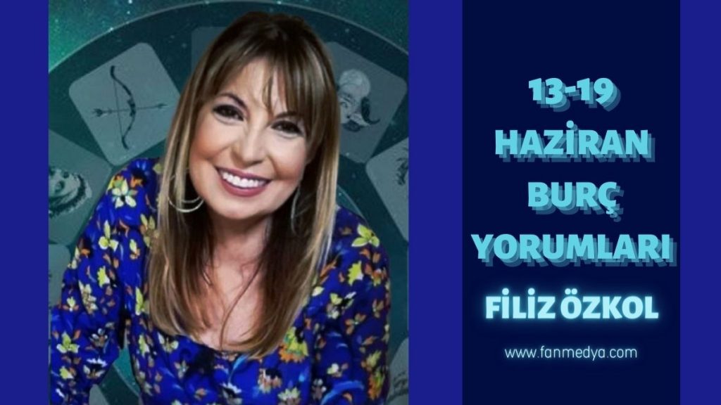 FİLİZ ÖZKOL…13-19 HAZİRAN HAFTALIK BURÇ YORUMLARI