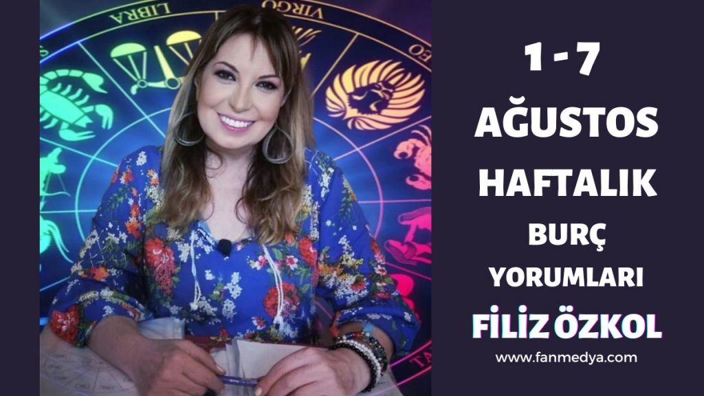 FİLİZ ÖZKOL… 1 – 7 AĞUSTOS HAFTALIK BURÇ YORUMLARI