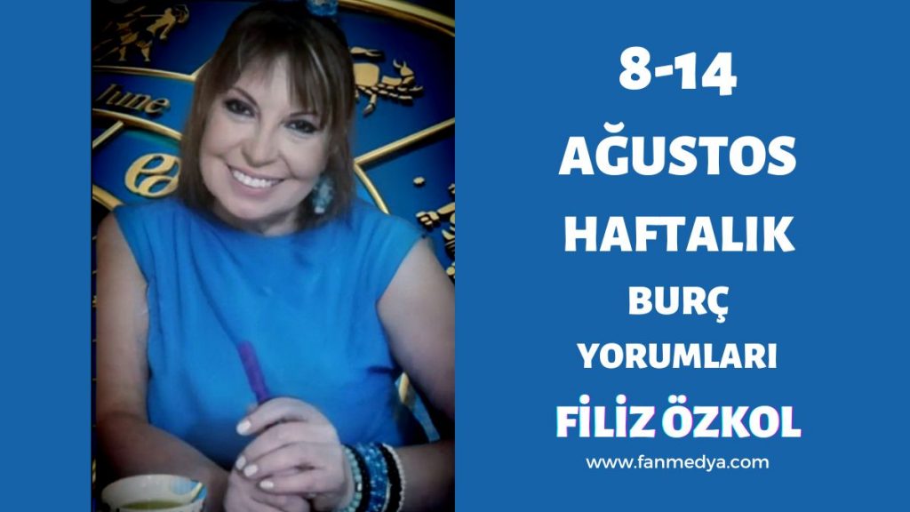 FİLİZ ÖZKOL…8-14 AĞUSTOS HAFTALIK BURÇ YORUMLARI