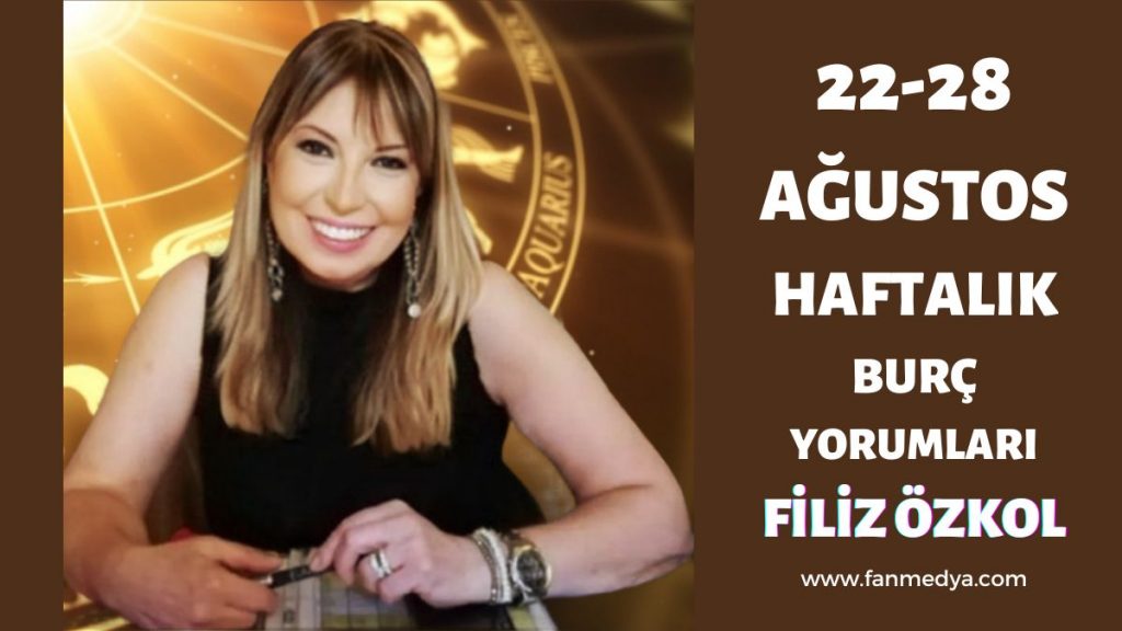 FİLİZ ÖZKOL…22-28 AĞUSTOS HAFTALIK BURÇ YORUMLARI