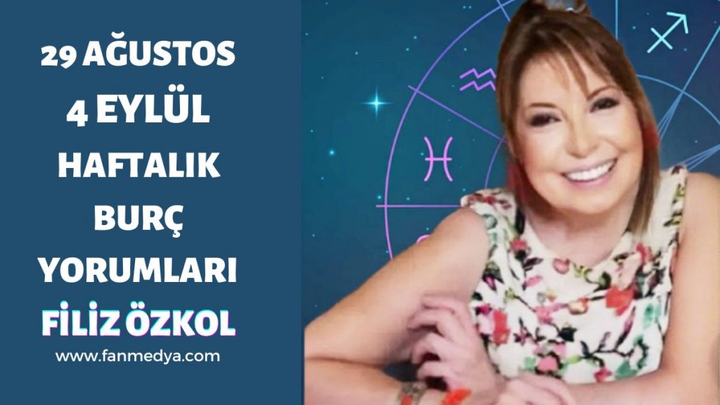 FİLİZ ÖZKOL…29 AĞUSTOS – 4 EYLÜL HAFTALIK BURÇ YORUMLARI