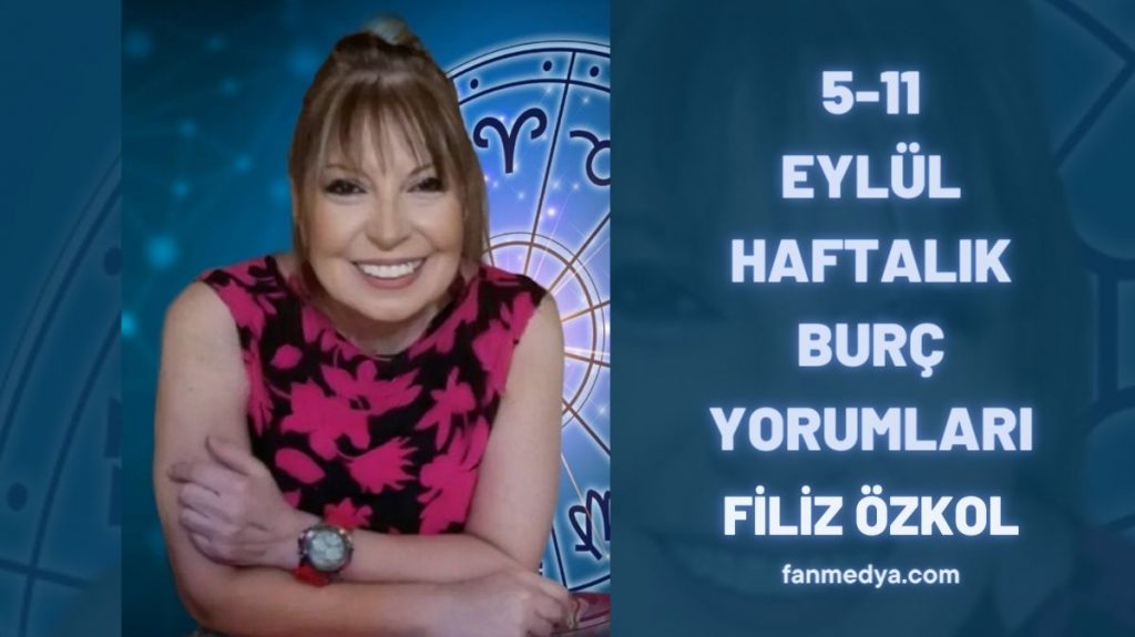 FİLİZ ÖZKOL… 5-11 EYLÜL HAFTALIK BURÇ YORUMLARI