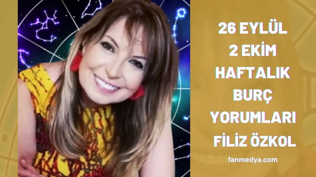 FİLİZ ÖZKOL…26 EYLÜL 2 EKİM HAFTALIK BURÇ YORUMLARI