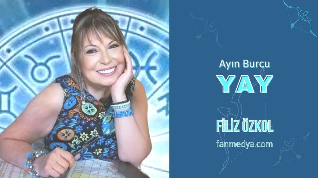 FİLİZ ÖZKOL…AYIN BURCU ”YAY”