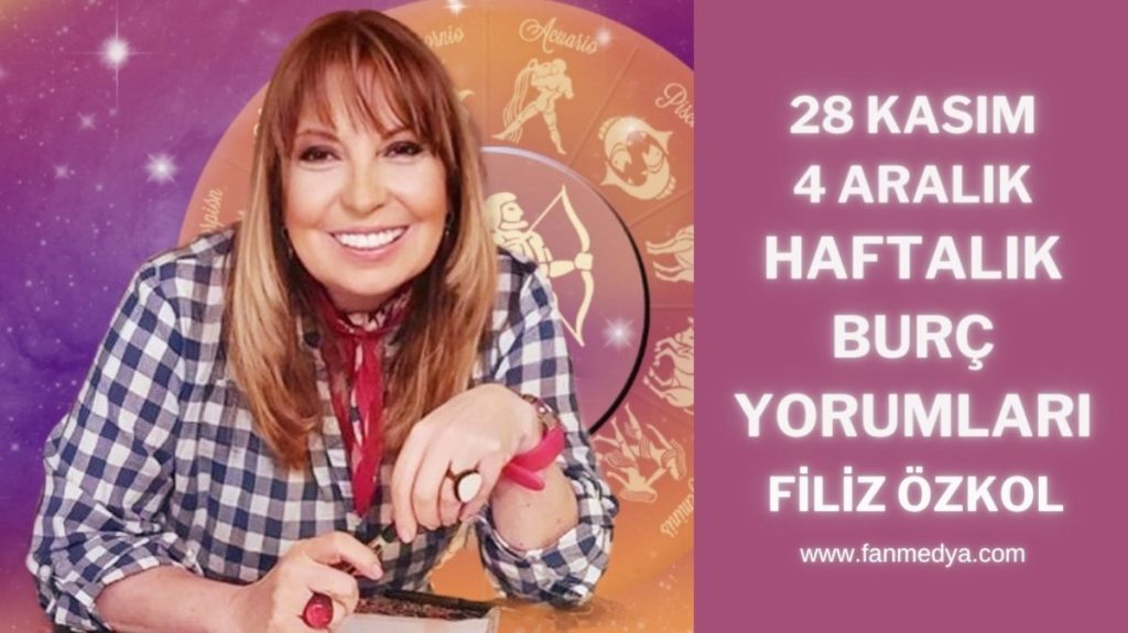 FİLİZ ÖZKOL…28 KASIM – 4 ARALIK BURÇ YORUMLARI