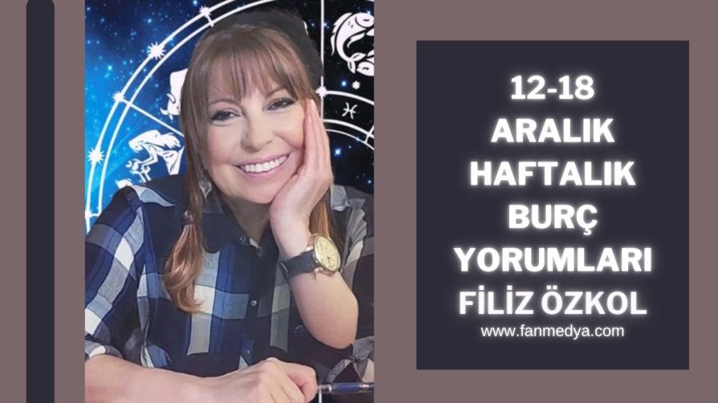 FİLİZ ÖZKOL…12-18 ARALIK HAFTALIK BURÇ YORUMLARI