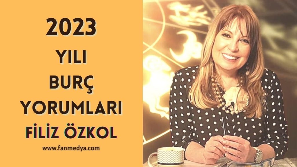 FİLİZ ÖZKOL…2023 YILI BURÇ YORUMLARI