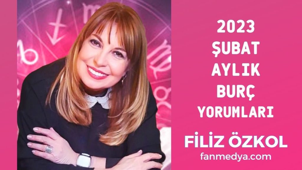 FİLİZ ÖZKOL…2023 ŞUBAT AYLIK BURÇ YORUMLARI