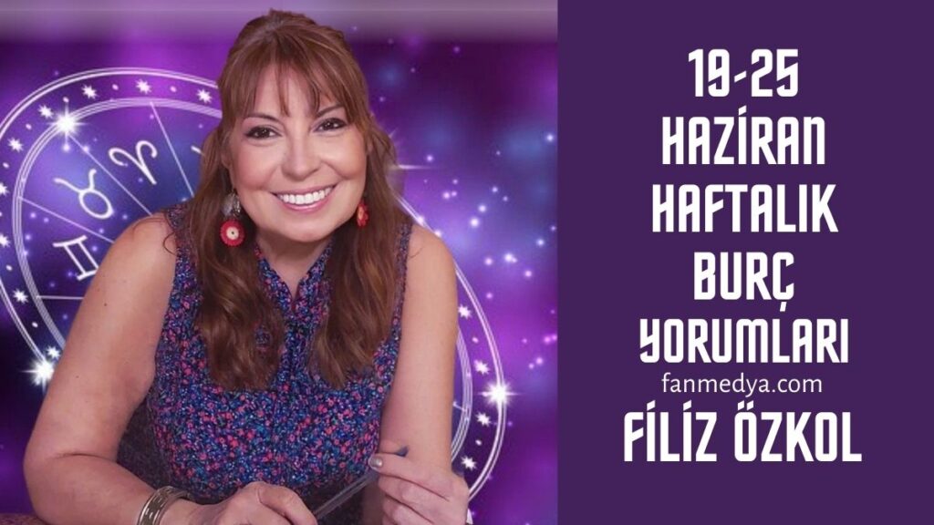 FİLİZ ÖZKOL… 19-25 HAZİRAN HAFTALIK BURÇ YORUMLARI