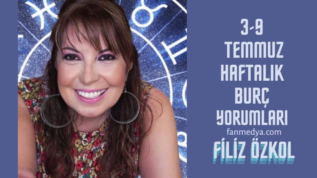 FİLİZ ÖZKOL…3-9 TEMMUZ HAFTALIK BURÇ YORUMLARI