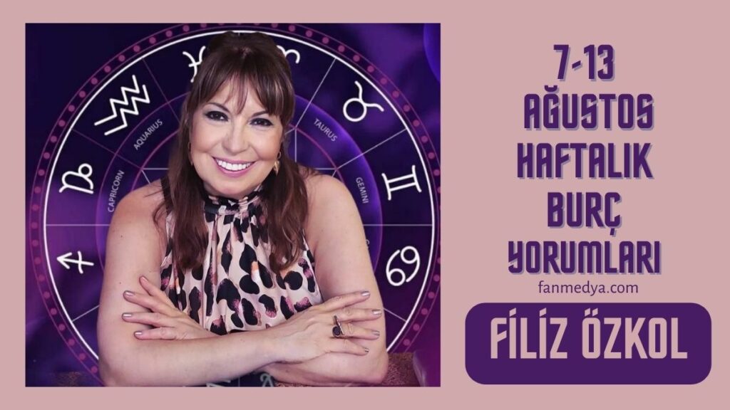 FİLİZ ÖZKOL…7-13 AĞUSTOS HAFTALIK BURÇ YORUMLARI