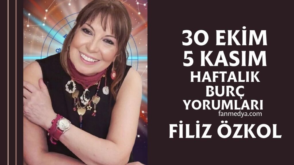 FİLİZ ÖZKOL…30 EKİM – 5 KASIM HAFTALIK BURÇ YORUMLARI