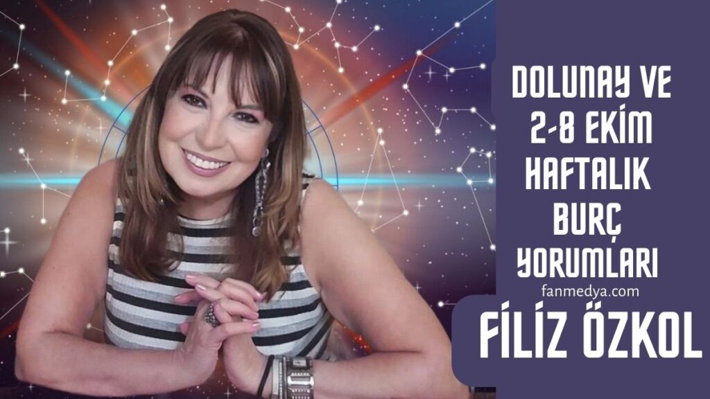 FİLİZ ÖZKOL…DOLUNAY VE 2-8 EKİM HAFTALIK BURÇ YORUMLARI