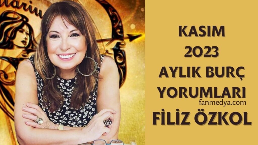 FİLİZ ÖZKOL…KASIM 2023 AYLIK BURÇ YORUMLARI