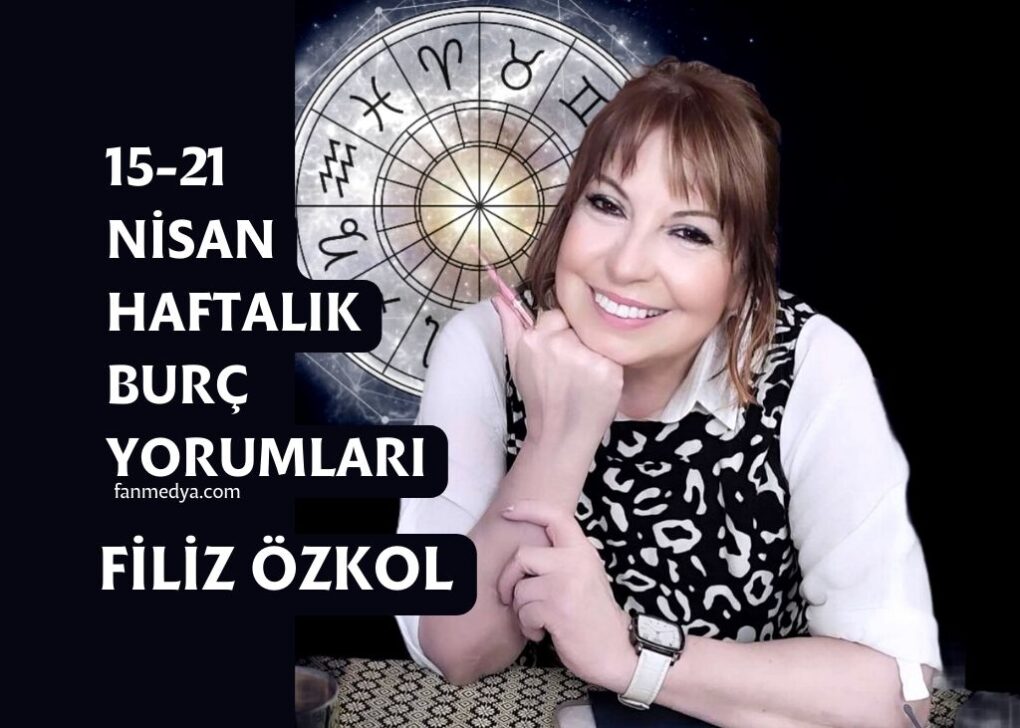 FİLİZ ÖZKOL…15-21 NİSAN HAFTALIK BURÇ YORUMLARI