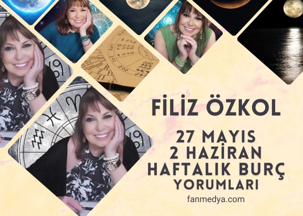 FİLİZ ÖZKOL…27 MAYIS – 2 HAZİRAN HAFTALIK BURÇ YORUMLARI