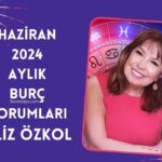 FİLİZ ÖZKOL…HAZİRAN 2024 AYLIK BURÇ YORUMLARI