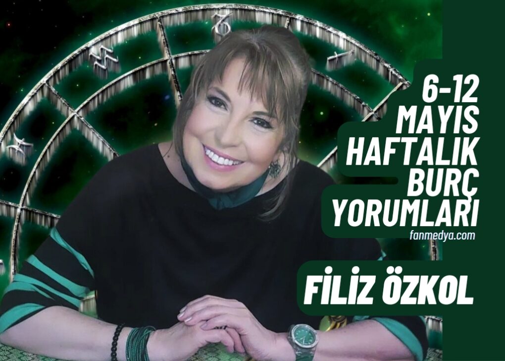 FİLİZ ÖZKOL…6-12 MAYIS HAFTALIK BURÇ YORUMLARI