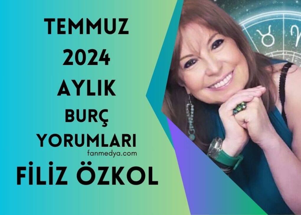 FİLİZ ÖZKOL..TEMMUZ 2024 AYLIK BURÇ YORUMLARI