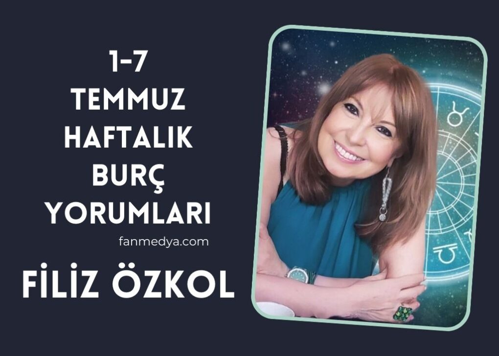 FİLİZ ÖZKOL…1-7 Temmuz Haftalık Burç Yorumları