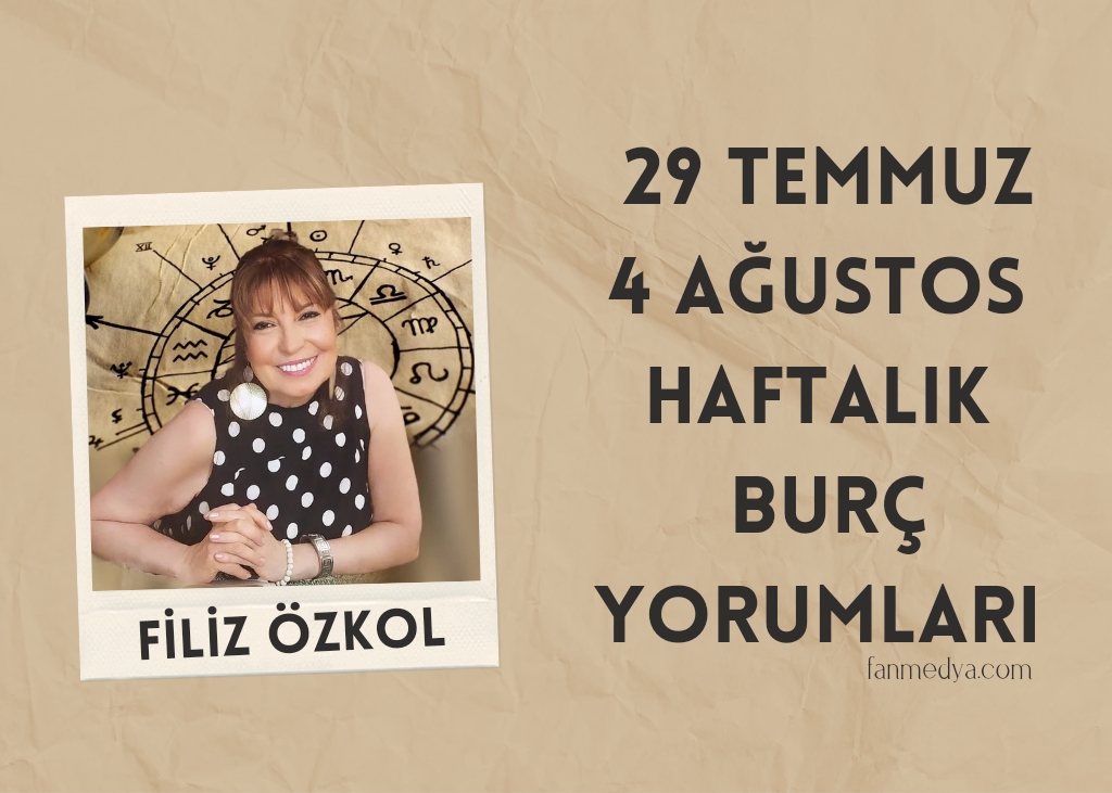 FİLİZ ÖZKOL…29 TEMMUZ  4 AĞUSTOS HAFTALIK BURÇ YORUMLARI