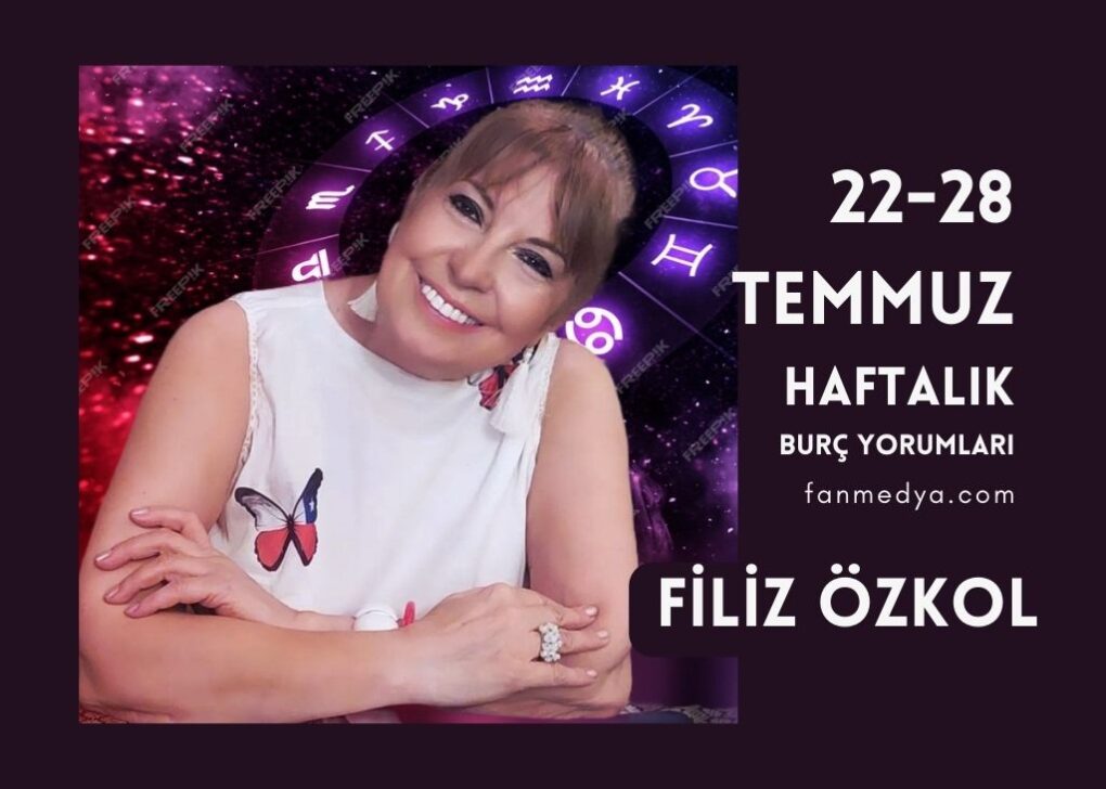 FİLİZ ÖZKOL…22-28 TEMMUZ HAFTALIK BURÇ YORUMLARI