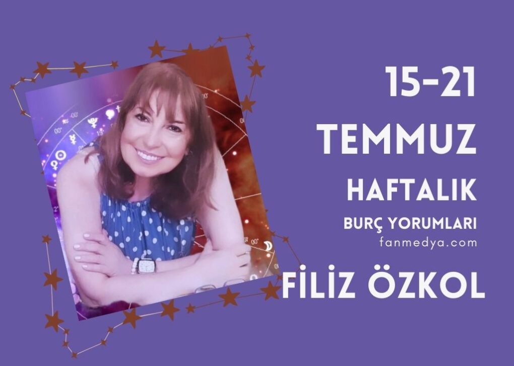 FİLİZ ÖZKOL…15-21 TEMMUZ HAFTALIK BURÇ YORUMLARI