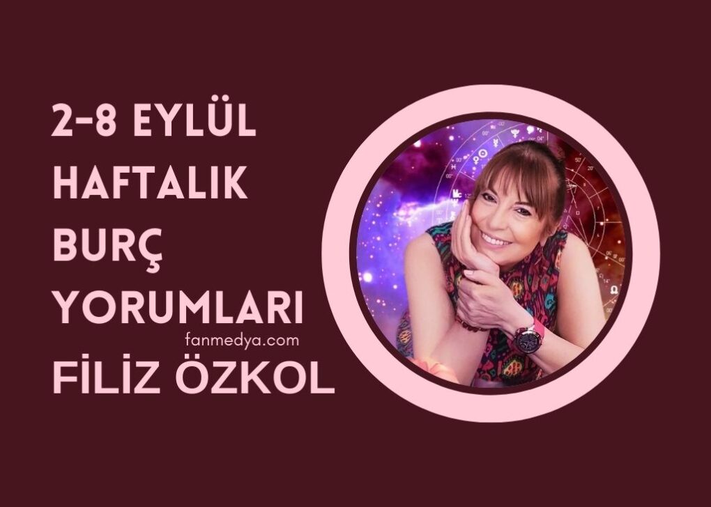 FİLİZ ÖZKOL… 2-8 EYLÜL HAFTALIK BURÇ YORUMLARI