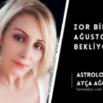 Astrolog Ayça Ağca.. Zor Bir Ağustos Bekliyor!