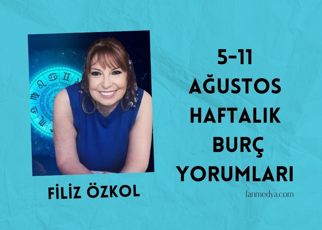 FİLİZ ÖZKOL…5-11 AĞUSTOS HAFTALIK BURÇ YORUMLARI