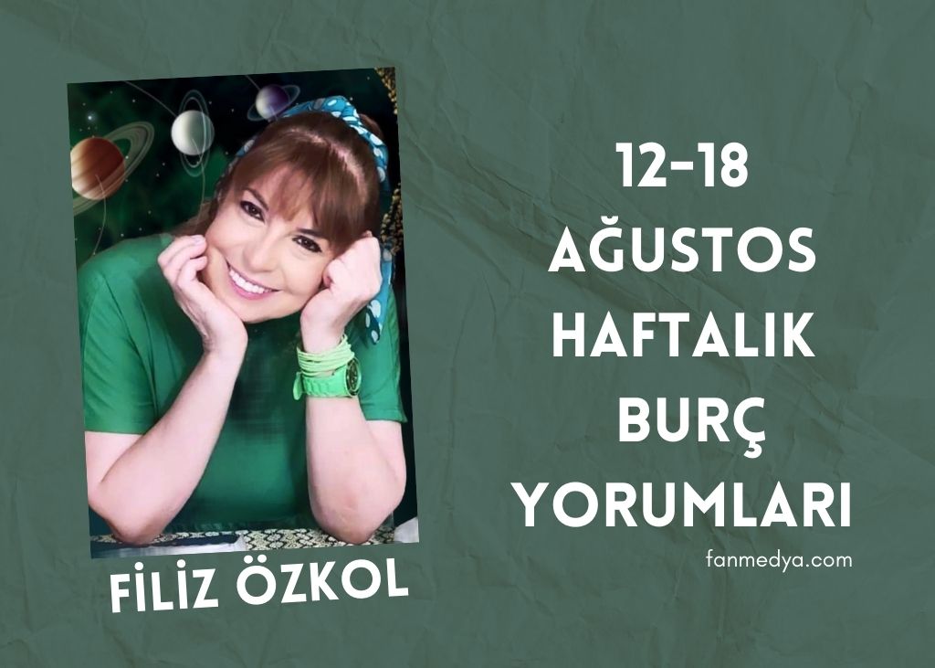 FİLİZ ÖZKOL…12-18 AĞUSTOS HAFTALIK BURÇ YORUMLARI