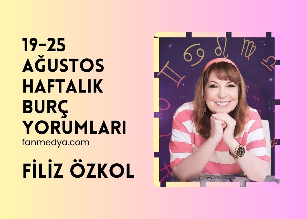 FİLİZ ÖZKOL…19-25 AĞUSTOS HAFTALIK BURÇ YORUMLARI