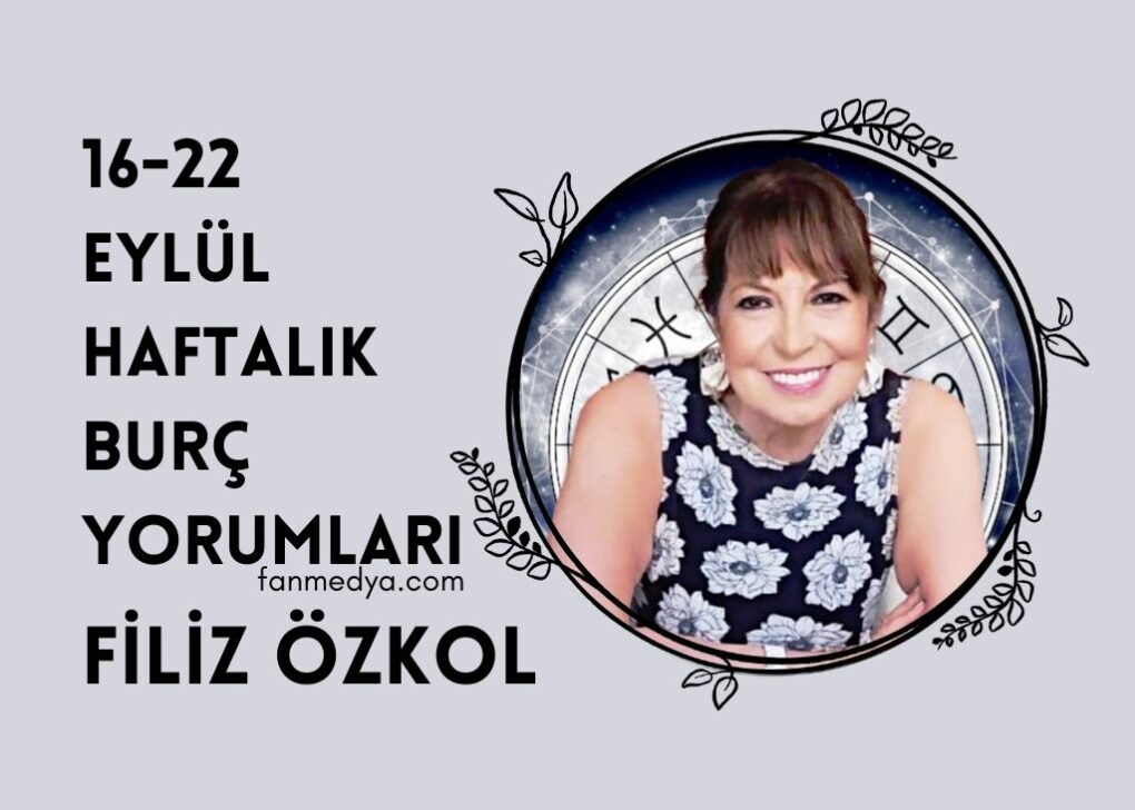 FİLİZ ÖZKOL…16-22 EYLÜL HAFTALIK BURÇ YORUMLARI