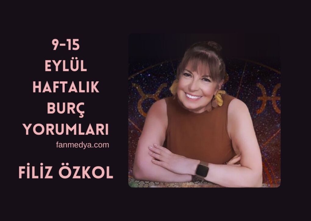 FİLİZ ÖZKOL…9-15 EYLÜL HAFTALIK BURÇ YORUMLARI