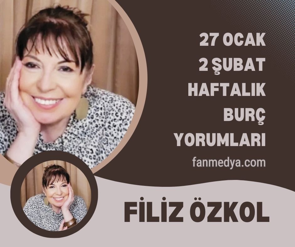 FİLİZ ÖZKOL…27 OCAK 2 ŞUBAT HAFTALIK BURÇ YORUMLARI